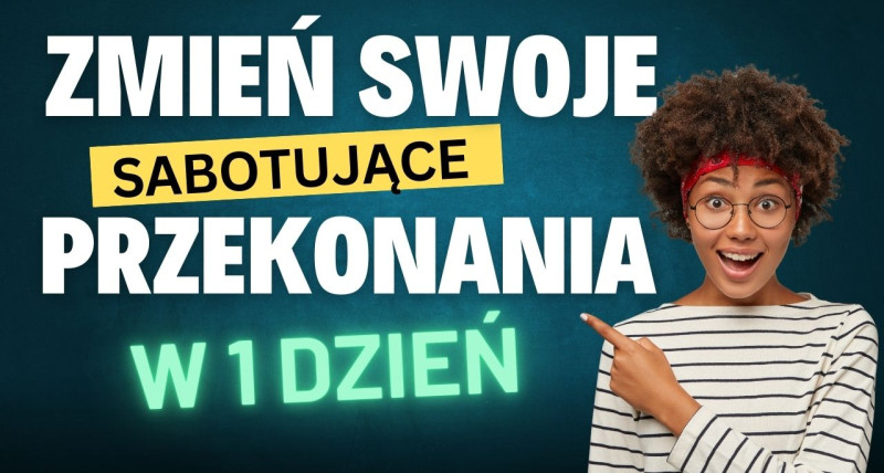 Zmień swoje sabotujące przekonania w 1 dzień