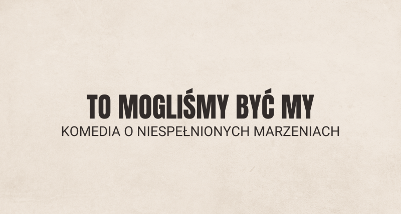 To mogliśmy być my || Wydarzenia komediowe Warszawa