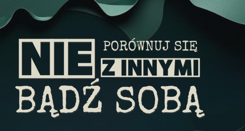 Nie porównuj się z innymi. Bądź sobą.