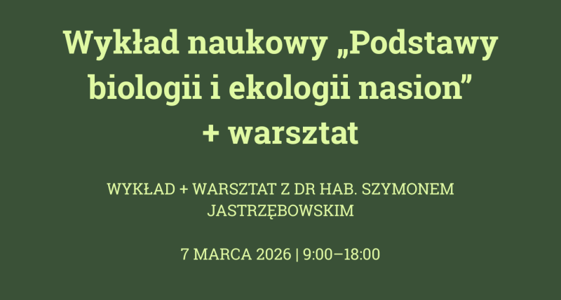 Wykład naukowy „Podstawy biologii i ekologii nasion” + warsztat