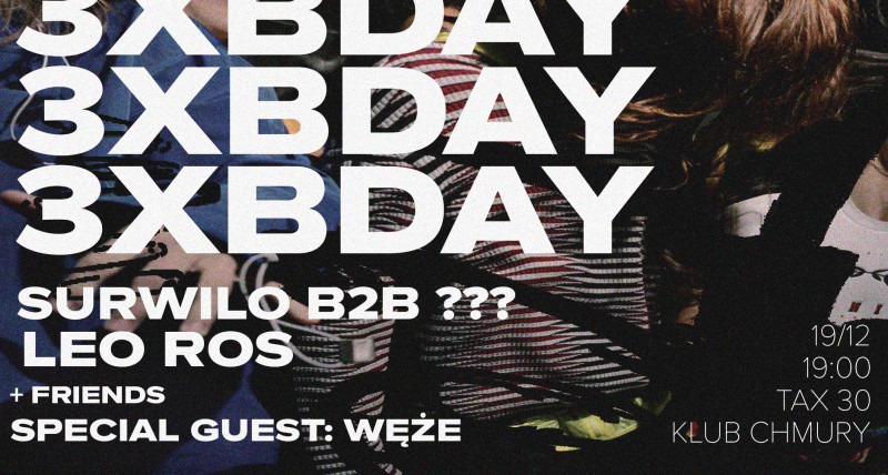 3XBDAY | LEO ROS | SURWILO | JAGACKA | WĘŻE | 19.12 @Chmury