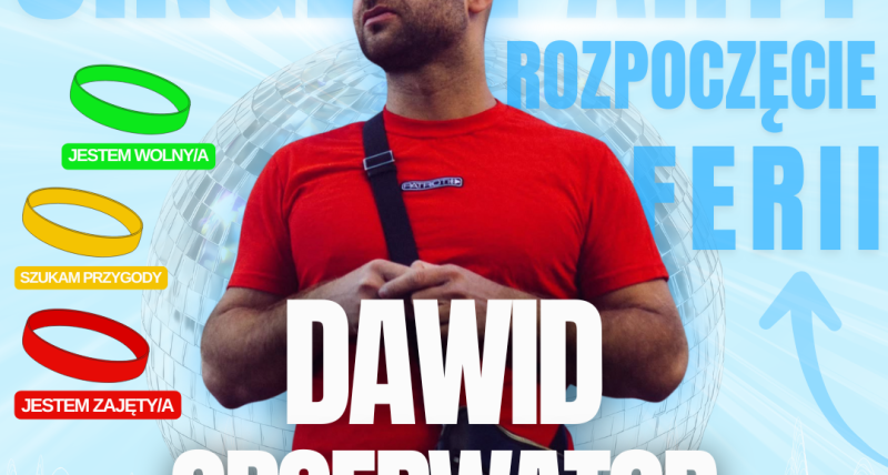 🔥 ROZPOCZĘCIE FERII – SINGLE PARTY + KONCERT DAWID OBSERWATOR