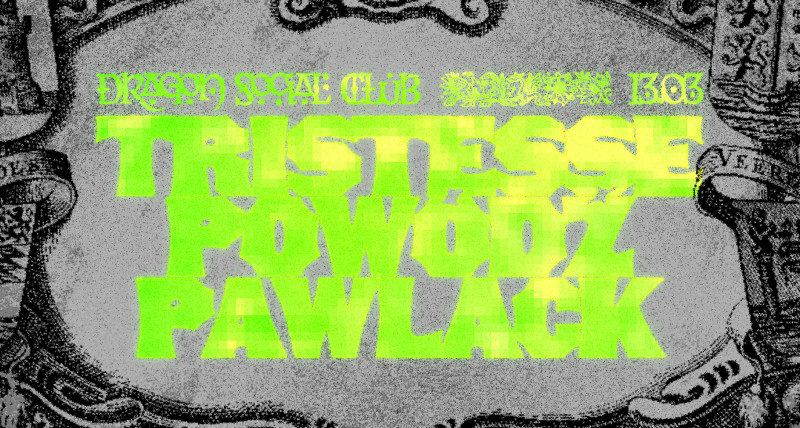 Tristesse + Powódź + pawlack / 13.03.26 / Dragon Social Club