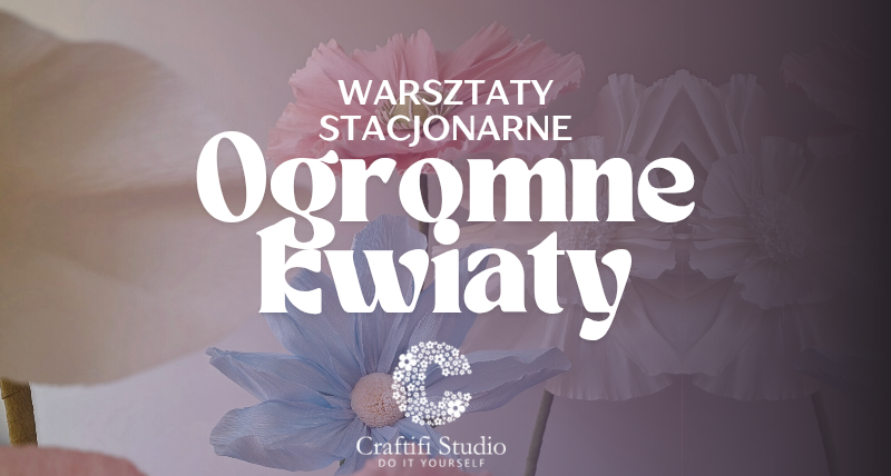 Ogromne Kwiaty - Warsztaty Poznań