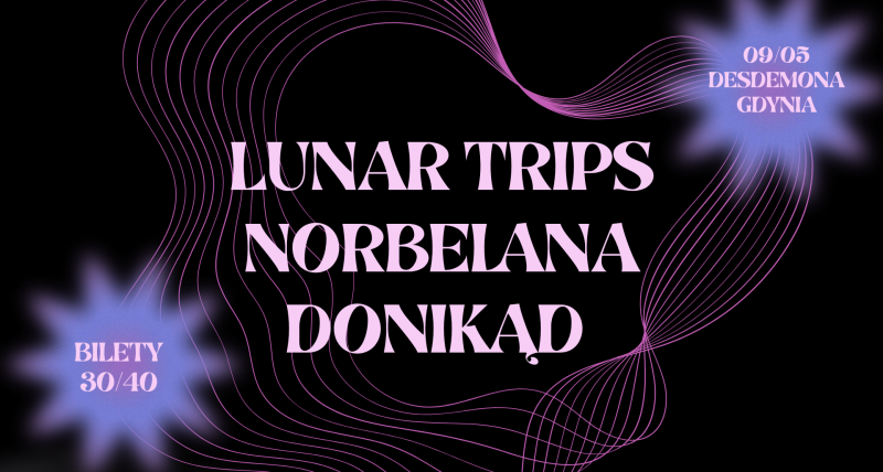 LUNAR TRIPS + NORBELANA + DONIKĄD - DESDEMONA (GDYNIA) 09.05.26