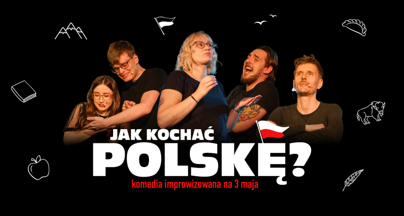 JAK KOCHAĆ POLSKĘ - komedia improwizowana na 3 Maja