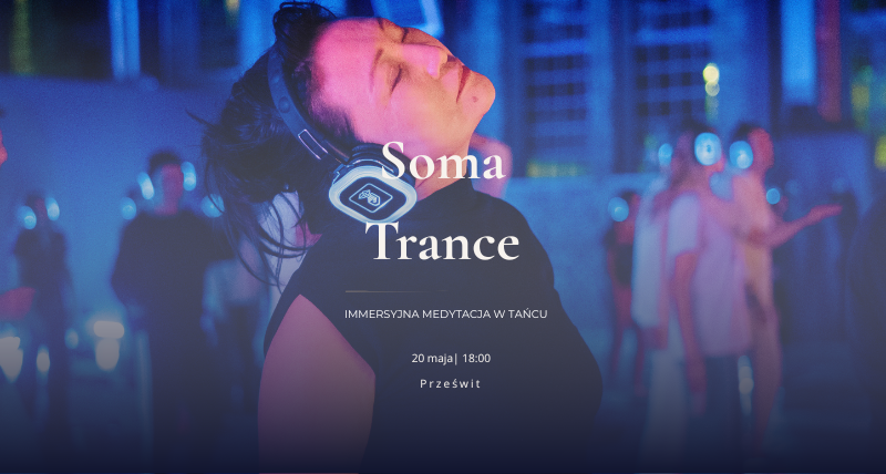 SOMA TRANCE | 20 maja 18:00 | Prześwit