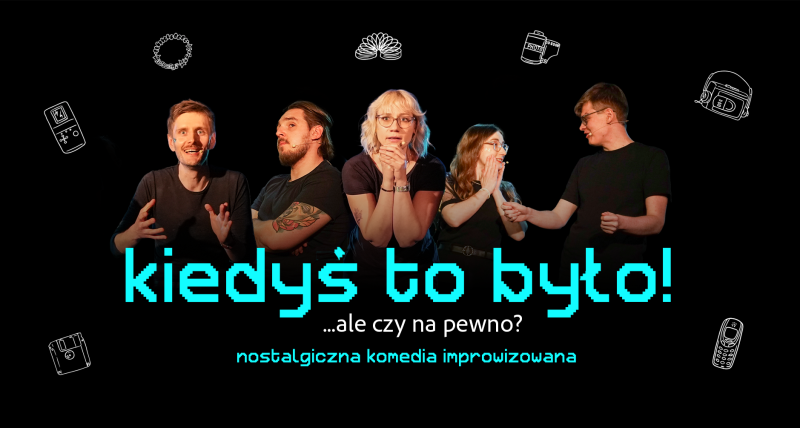 KIEDYŚ TO BYŁO! - nostalgiczna komedia improwizowana