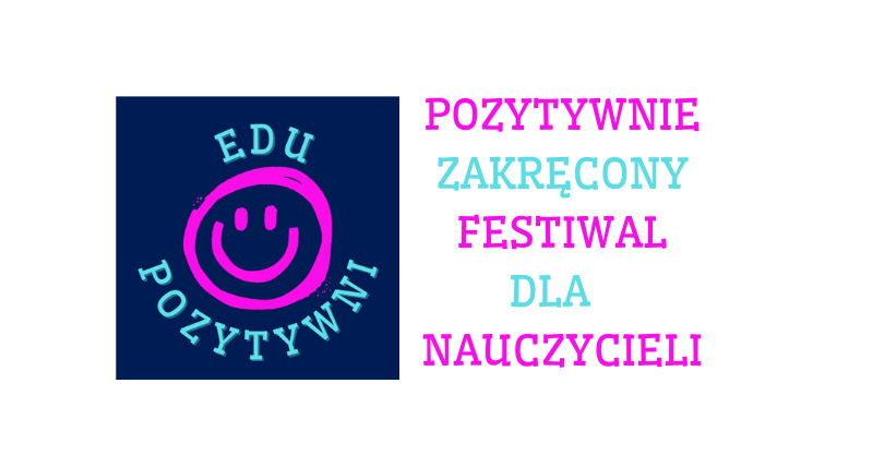 Festiwal dla nauczycieli EDUPOZYTYWNI 4.0