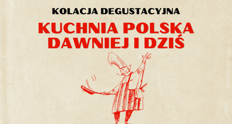 Kolacja degustacyjna - Kuchnia Polska dawniej i dziś