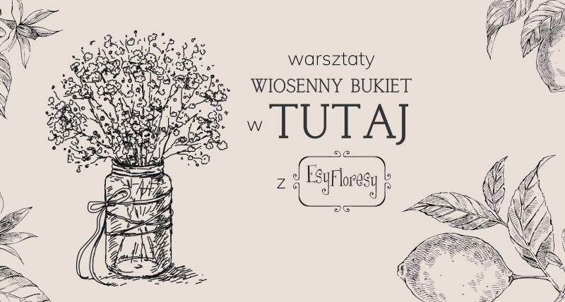 Bukiet ZRÓB (w) TUTAJ! - Florystyczne warsztaty z Esy Floresy