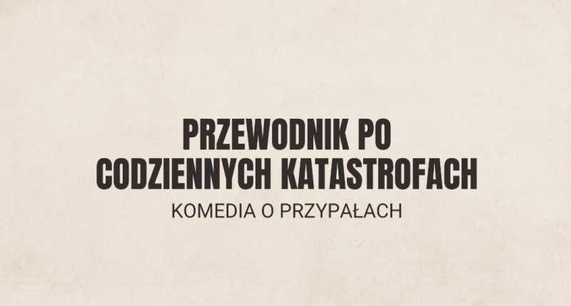 Przewodnik po codziennych katastrofach || Wydarzenia komediowe W