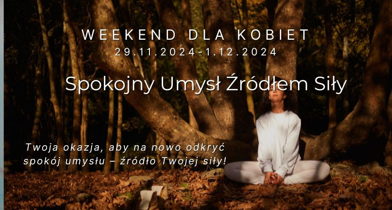 Weekend dla Kobiet:  Spokojny Umysł Źródłem Siły