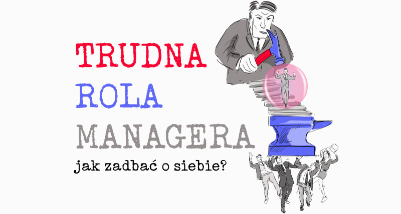 Trudna rola Managera - czyli o tym jak nie dać się zwariować!